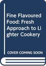 Fine Flavoured Food Fresh Approach to Lighter Cookery