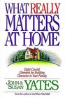 What Really Matters at Home Eight Crucial Elements for Building Character in Your Family