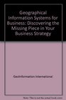 Geographical Information Systems for Business Discovering the Missing Piece in Your Business Strategy