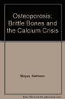 Osteoporosis Brittle Bones and the Calcium Crisis