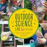 Outdoor Science Lab for Kids 52 FamilyFriendly Experiments for the Yard Garden Playground and Park