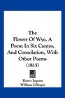 The Flower Of Wye A Poem In Six Cantos And Consolation With Other Poems