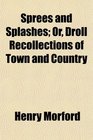 Sprees and Splashes Or Droll Recollections of Town and Country