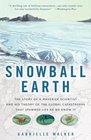 Snowball Earth  The Story of a Maverick Scientist and His Theory of the Global Catastrophe That Spawned Life As We Know It