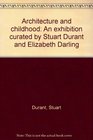 Architecture and childhood An exhibition curated by Stuart Durant and Elizabeth Darling