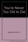 You're Never Too Old to Die