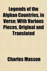 Legends of the Afghan Countries in Verse With Various Pieces Original and Translated
