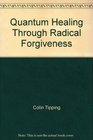 Quantum Healing Through Radical Forgiveness