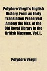 Polydore Vergil's English History From an Early Translation Preserved Among the Mss of the Old Royal Library in the British Museum Vol I