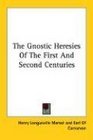 The Gnostic Heresies Of The First And Second Centuries