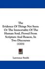 The Evidence Of Things Not Seen Or The Immortality Of The Human Soul Proved From Scripture And Reason In Two Discourses