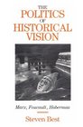 The Politics of Historical Vision Marx Foucault Habermas