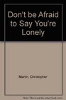 Don't be Afraid to Say You're Lonely