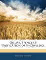 On Mr Spencer's Unification of Knowledge