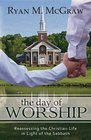 The Day of Worship Reassessing the Christian Life in Light of the Sabbath