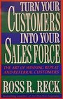 Turn Your Customers Into Your Sales Force The Art of Winning Repeat and Referral Customers