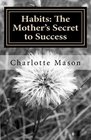 Habits: The Mother's Secret to Success (Charlotte Mason Topics) (Volume 1)