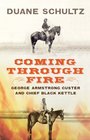 Coming Through Fire George Armstrong Custer and Chief Black Kettle
