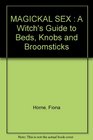 MAGICKAL SEX  A Witch's Guide to Beds Knobs and Broomsticks