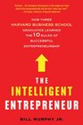 The Intelligent Entrepreneur How Three Harvard Business School Graduates Learned the 10 Rules of Successful Entrepreneurship