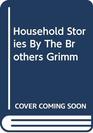 Household Stories by the Brothers Grimm