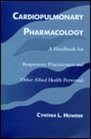 Cardiopulmonary Pharmacology A Handbook for Respiratory Practitioners and Other Allied Health Personnel