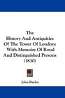 The History And Antiquities Of The Tower Of London With Memoirs Of Royal And Distinguished Persons