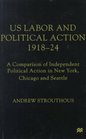 US Labour and Political Action 191824  A Comparison of Independent Political Action in New York Chicago and Seattle