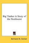 Big Timber A Story of the Northwest