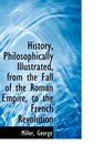 History Philosophically Illustrated from the Fall of the Roman Empire to the French Revolution