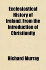 Ecclesiastical History of Ireland From the Introduction of Christianity