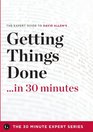 Getting Things Done in 30 Minutes  The Expert Guide to David Allen's Critically Acclaimed Book