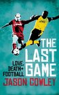 THE LAST GAME LOVE DEATH AND FOOTBALL
