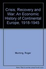 Crisis Recovery and War An Economic History of Continental Europe 19181945