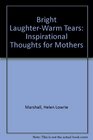 Bright LaughterWarm Tears Inspirational Thoughts for Mothers