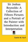 Sir Joshua Reynolds A Collection Of Fifteen Pictures And A Portrait Of The Painter With Introduction And Interpretation