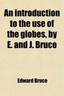 An introduction to the use of the globes by E and J Bruce