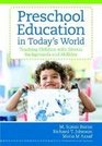 Preschool Education in Today's World Teaching Children With Diverse Backgrounds and Abilities