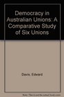 Democracy in Australian Unions A Comparative Study of Six Unions