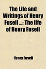 The Life and Writings of Henry Fuseli  The life of Henry Fuseli