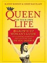 Queen of Your Own Life The GrownUp Woman's Guide to Claiming Happiness and Getting the Life You Deserve