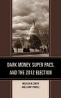 Dark Money Super PACs and the 2012 Election