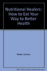 Nutritional Healers How to Eat Your Way to Better Health