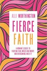 Fierce Faith: A Woman's Guide to Fighting Fear, Wrestling Worry, and Overcoming Anxiety