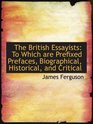 The British Essayists To Which are Prefixed Prefaces Biographical Historical and Critical