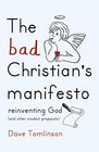 The Bad Christians Manifesto How to Reinvent God