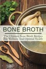 Bone Broth The Ultimate Bone Broth Recipes For Wellness And Optimal Health