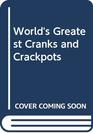 World's Greatest Cranks and Crackpots