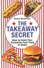 The Takeaway Secret: How to Cook Your Favourite Fast-food at Home