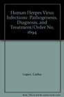 Human Herpes Virus Infections Pathogenesis Diagnosis and Treatment/Order No 1694